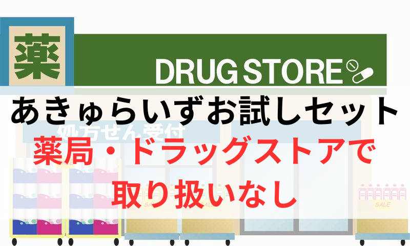 あきゅらいずのお試しセットは薬局やドラッグストアで取り扱いなし