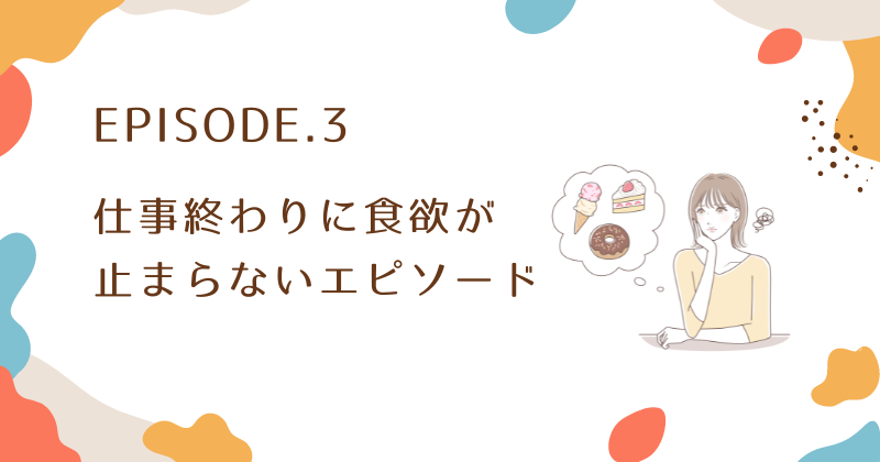 仕事終わりに食欲が止まらないエピソード3選