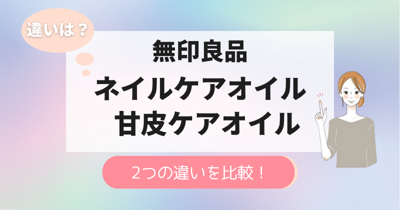 無印良品のネイルケアオイルと甘皮ケアオイルの違いは？