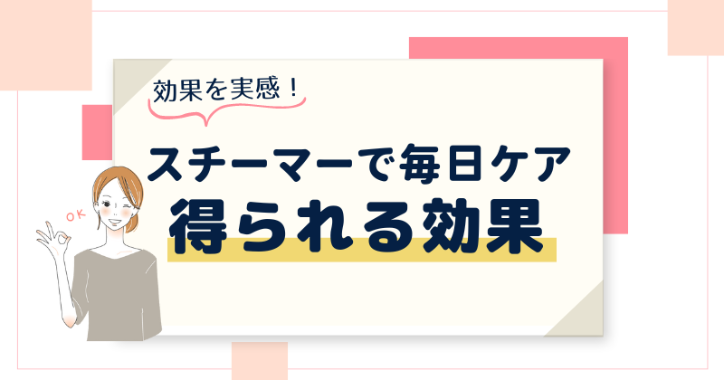 スチーマーを毎日やった結果！得られる効果