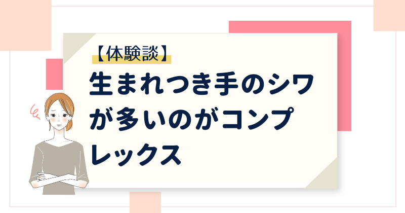 【悩み】生まれつき手のシワが多いのがコンプレックス