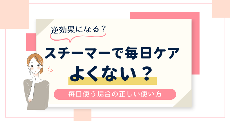 スチーマーを毎日やるのはよくない？毎日やった結果の効果と毎日使う場合の使い方