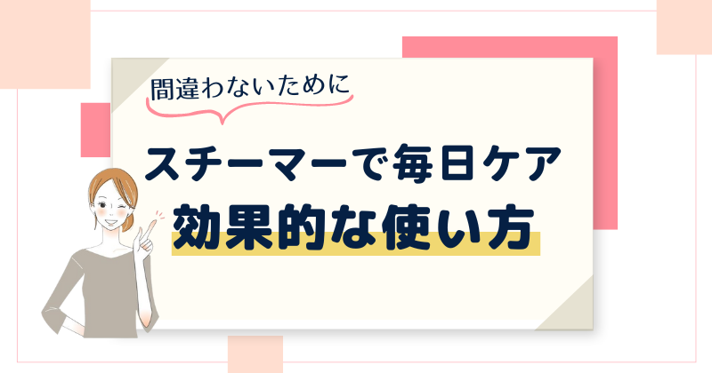 スチーマーを毎日使う場合の効果的な使い方