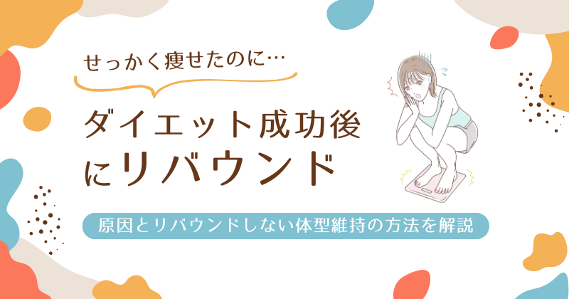 ダイエットでリバウンドしたらどうする？原因の見直しとリバウンドしない体型維持の方法を解説