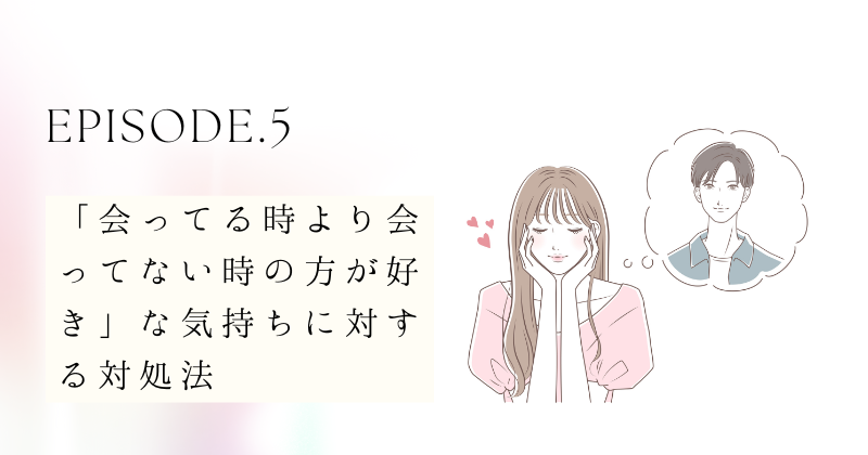 「会ってる時より会ってない時の方が好き」な気持ちに対する対処法