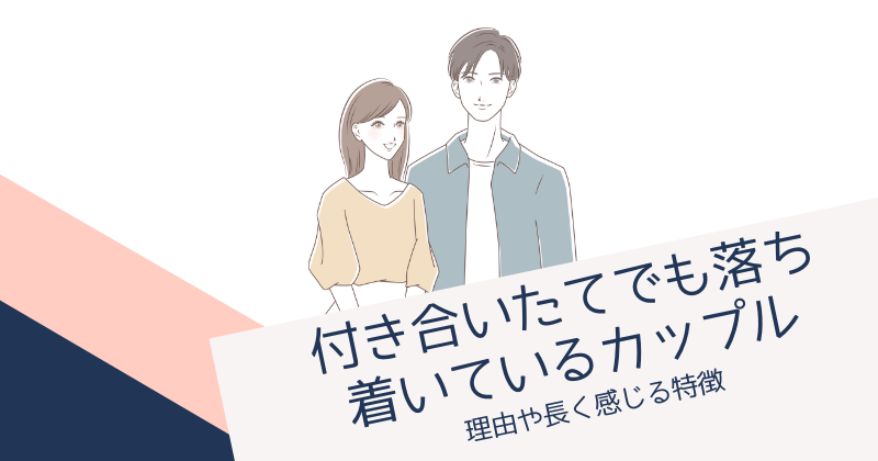 付き合いたてでも落ち着いているカップルの秘密・長く感じる特徴も解説