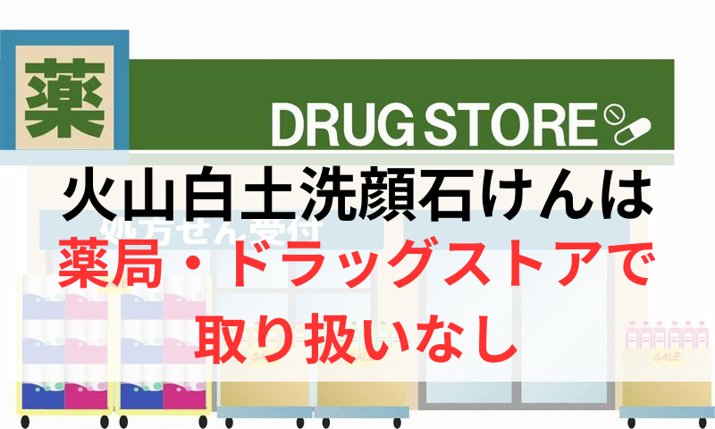 火山白土洗顔石けんが薬局やドラッグストアで取り扱いなし