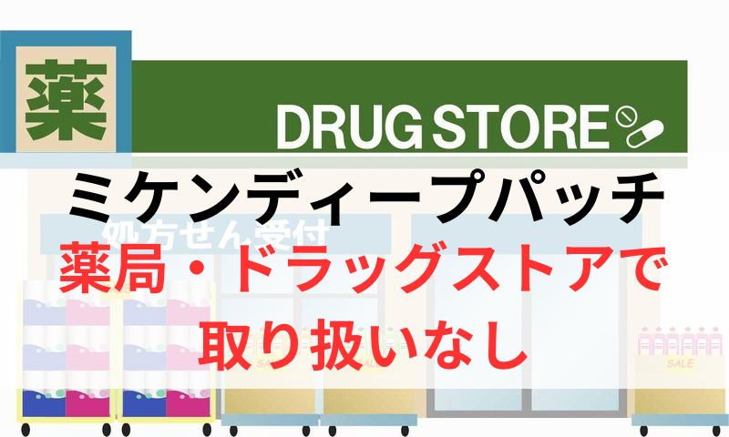 ミケンディープパッチは薬局やドラッグストアで取り扱いなし