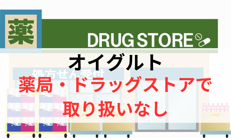 オイグルトは薬局やドラッグストアで取り扱いなし