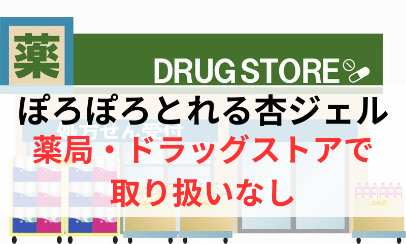 ぽろぽろとれる杏ジェルは薬局やドラッグストアで取り扱いなし