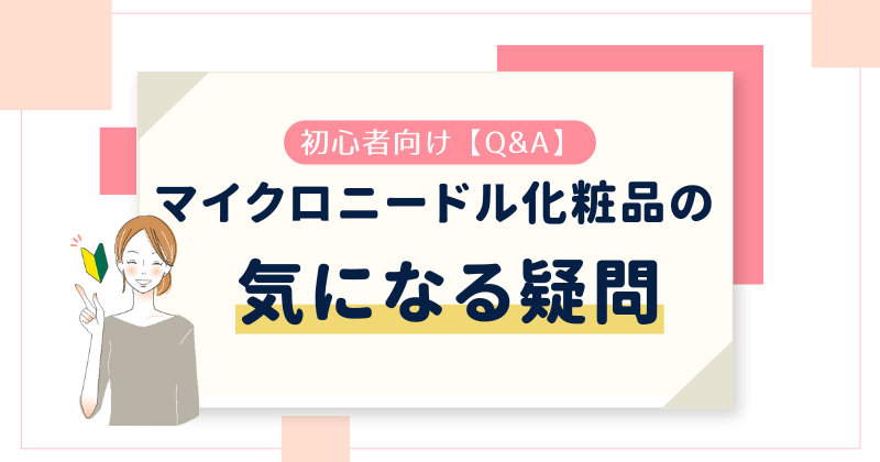 【Q&A】マイクロニードル化粧品の気になる疑問