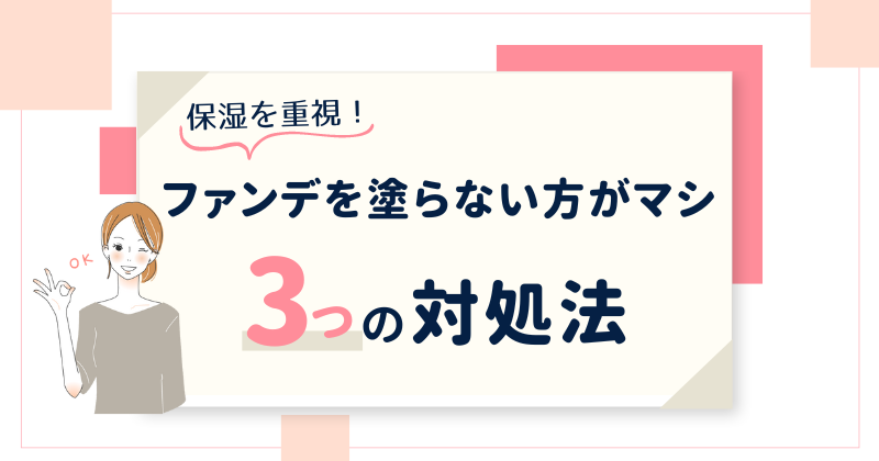 ファンデを塗らない方がマシと感じた時の対処法